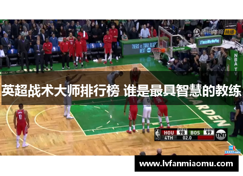 英超战术大师排行榜 谁是最具智慧的教练