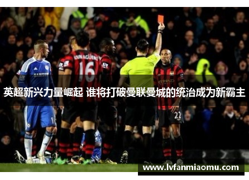 英超新兴力量崛起 谁将打破曼联曼城的统治成为新霸主