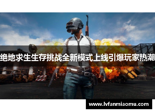 绝地求生生存挑战全新模式上线引爆玩家热潮
