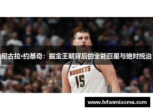 尼古拉·约基奇：掘金王朝背后的全能巨星与绝对统治