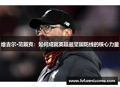 维吉尔·范戴克：如何成就英超最坚固防线的核心力量