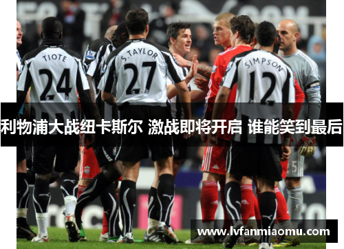 利物浦大战纽卡斯尔 激战即将开启 谁能笑到最后