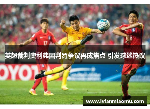 英超裁判奥利弗因判罚争议再成焦点 引发球迷热议