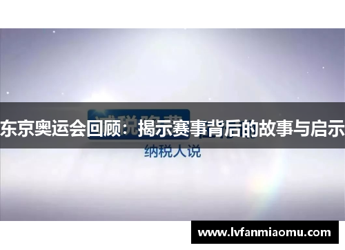 东京奥运会回顾：揭示赛事背后的故事与启示