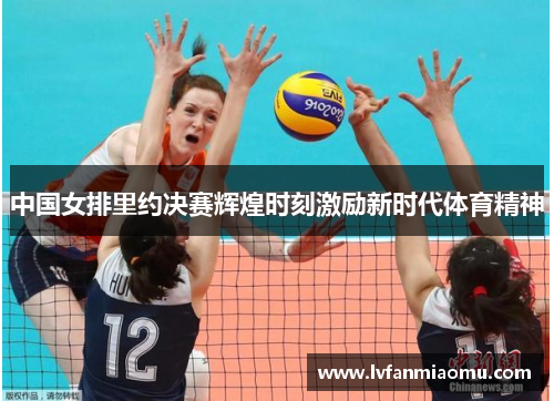 中国女排里约决赛辉煌时刻激励新时代体育精神