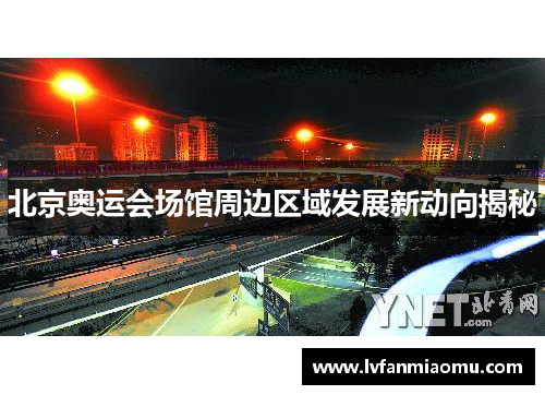 北京奥运会场馆周边区域发展新动向揭秘